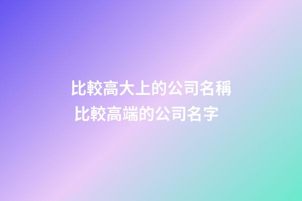 比較高大上的公司名稱 比較高端的公司名字-第1張-公司起名-玄機派